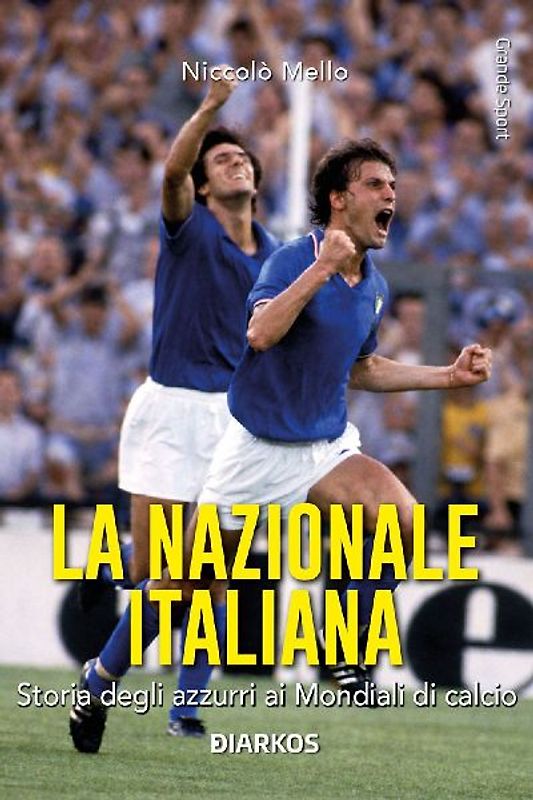 La Nazionale italiana. Storia degli azzurri ai Mondiali di calcio