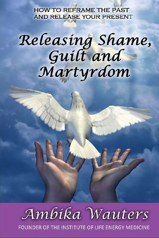 Releasing Shame, Guilt and Martyrdom