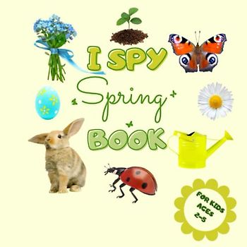 I Spy Spring Book for Kids: I spy with my little eye Spring Activity Book for little kindergarten kids/ preschoolers/ toddlers ages 2-5
