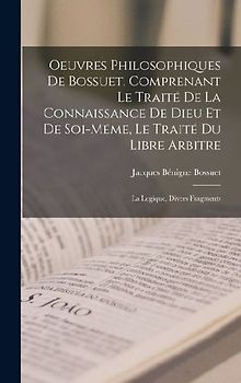 Oeuvres Philosophiques De Bossuet, Comprenant Le Traité De La Connaissance De Dieu Et De Soi-Méme, Le Traité Du Libre Arbitre