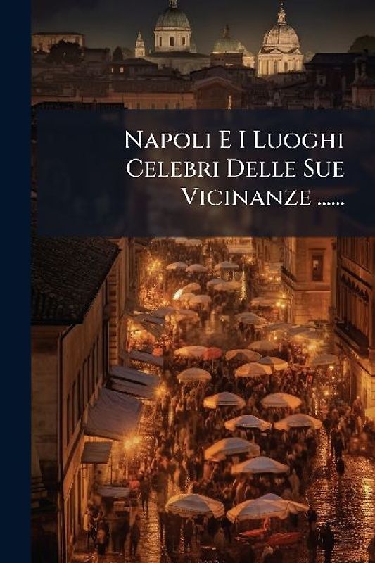 Napoli E I Luoghi Celebri Delle Sue Vicinanze ......