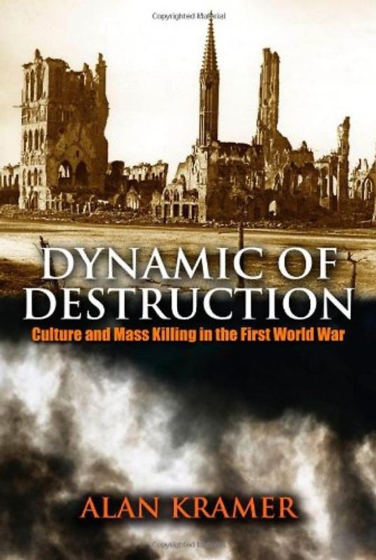 Dynamic of Destruction: Culture and Mass Killing in the First World War (Making of the Modern World)