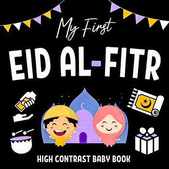 My First Eid al Fitr High Contrast Baby Book: Black and White Eid Illustrations Perfect for Infants Visual Development, Islamic Gifts for First Time Moms