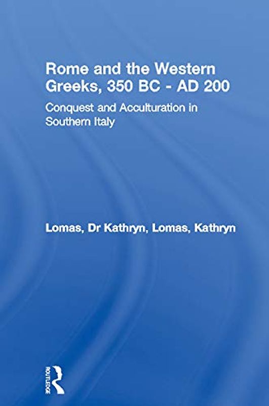 Rome and the Western Greeks, 350 BC - AD 200: Conquest and Acculturation in Southern Italy