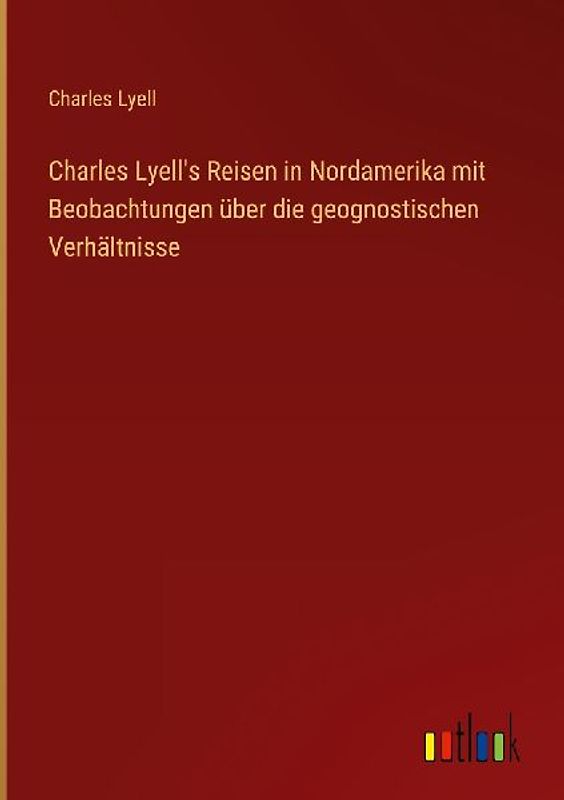 Charles Lyell's Reisen in Nordamerika mit Beobachtungen über die geognostischen Verhältnisse