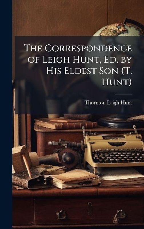 The Correspondence of Leigh Hunt, Ed. by His Eldest Son (T. Hunt)