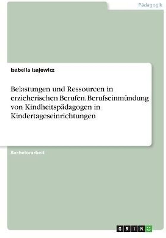 Belastungen und Ressourcen in erzieherischen Berufen. Berufseinmündung von Kindheitspädagogen in Kindertageseinrichtungen