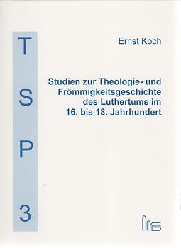 Studien zur Theologie- und Frömmigkeitsgeschichte des Luthertums im 16. bis 18. Jahrhundert
