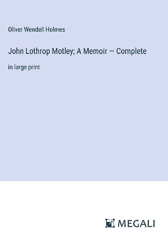 John Lothrop Motley; A Memoir - Complete