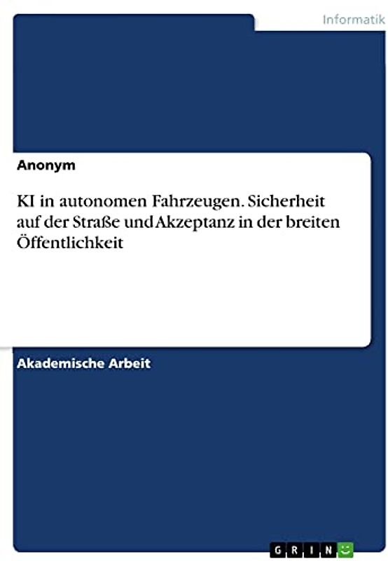 KI in autonomen Fahrzeugen. Sicherheit auf der Straße und Akzeptanz in der breiten Öffentlichkeit