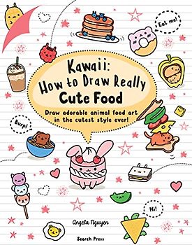 Kawaii: How to Draw Really Cute Food: Draw Adorable Animal Food Art in the Cutest Style Ever!
