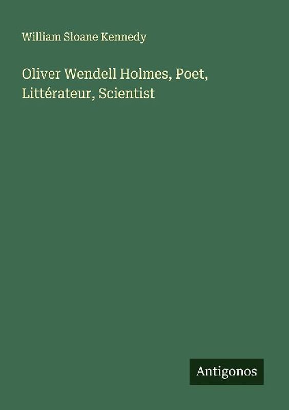 Oliver Wendell Holmes, Poet, Littérateur, Scientist