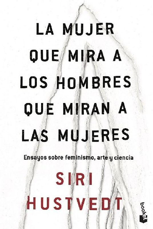 La mujer que mira a los hombres que miran a las mujeres : ensayos sobre feminismo, arte y ciencia