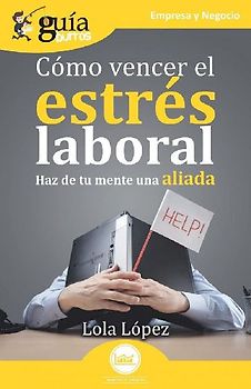 Cómo vencer el estrés laboral : haz de tu mente una aliada