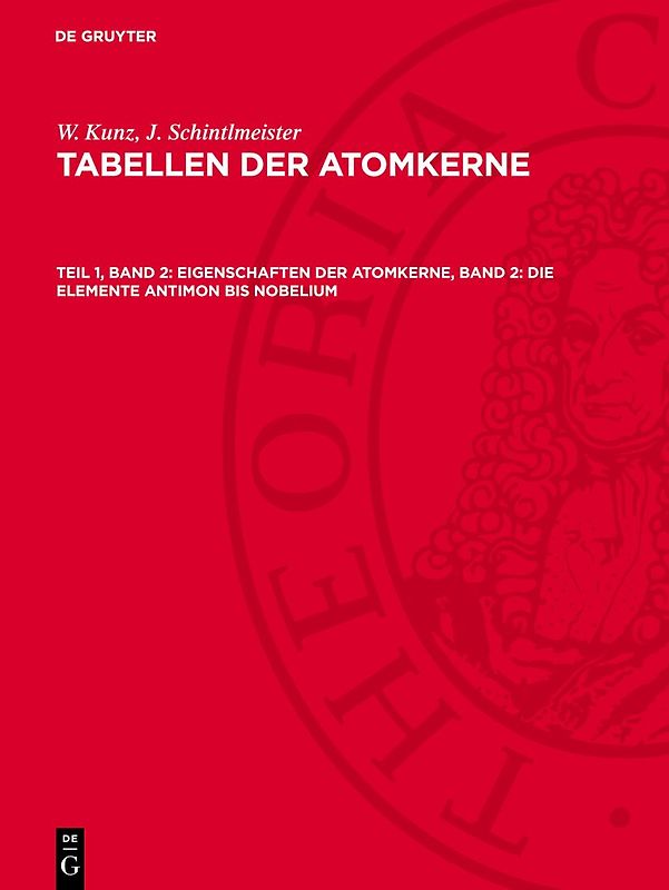 W. Kunz; J. Schintlmeister: Tabellen der Atomkerne / Eigenschaften der Atomkerne, Band 2: Die Elemente Antimon bis Nobelium