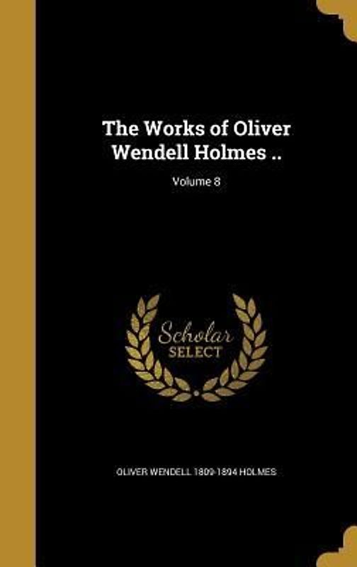 The Works of Oliver Wendell Holmes ..; Volume 8