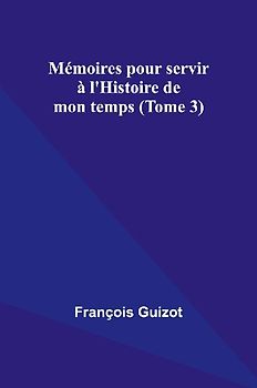 Mémoires pour servir à l'Histoire de mon temps (Tome 3)