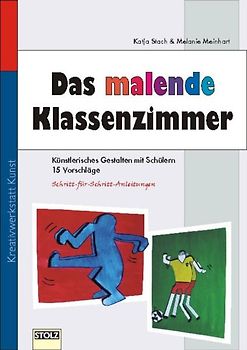 Das malende Klassenzimmer. 15 Vorschläge zum künstlerischen Gestalten mit Schülern