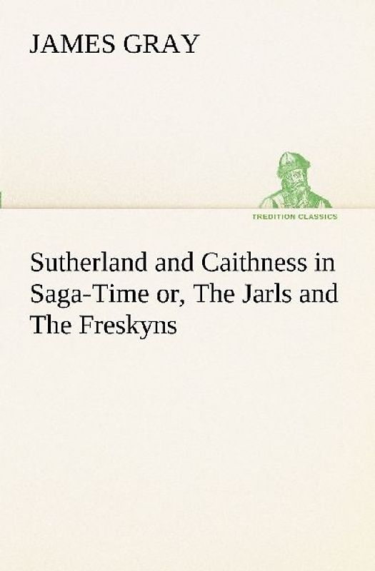 Sutherland and Caithness in Saga-Time or, The Jarls and The Freskyns