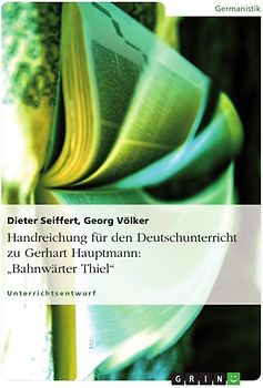 Handreichung für den Deutschunterricht zu Gerhart Hauptmann: "Bahnwärter Thiel"