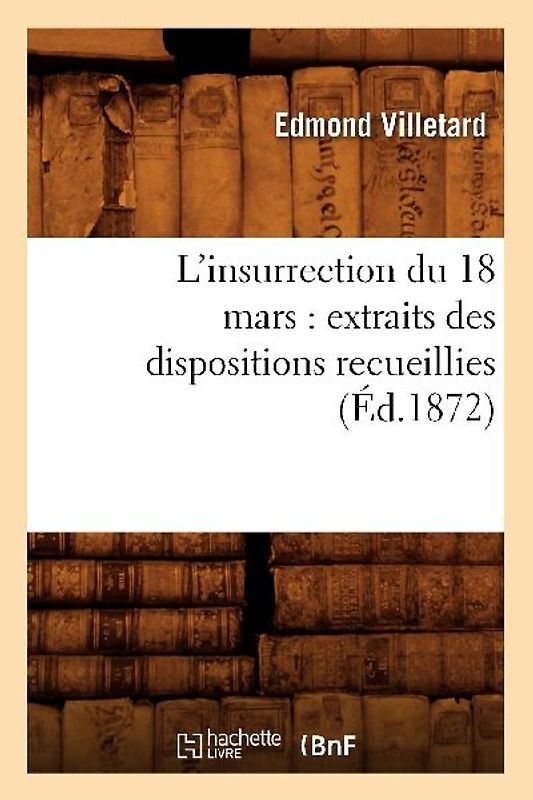 L'Insurrection Du 18 Mars: Extraits Des Dispositions Recueillies (Éd.1872)