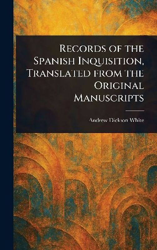 Records of the Spanish Inquisition, Translated From the Original Manuscripts