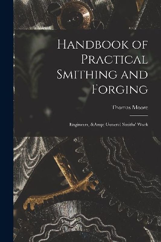 Handbook of Practical Smithing and Forging; Engineers, & General Smiths' Work