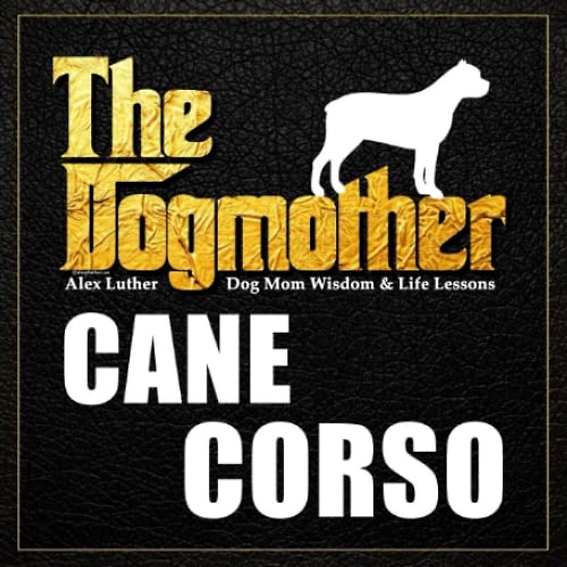 The Dogmother: Cane Corso: (Dog Mom Wisdom & Life Lessons)
