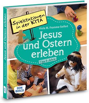 Spielstationen in der Kita. Jesus und Ostern erleben. 1 bis 6 Jahre