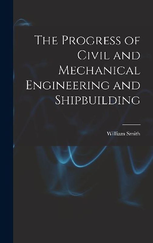 The Progress of Civil and Mechanical Engineering and Shipbuilding