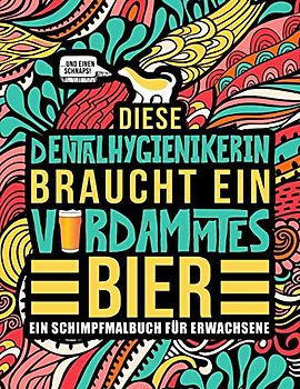 Diese Dentalhygienikerin braucht ein verdammtes Bier: Ein Schimpfmalbuch für Erwachsene