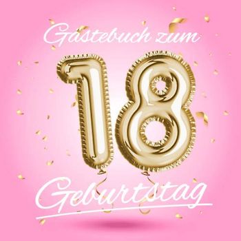 Gästebuch zum 18 Geburtstag: Deko zur Feier vom 18.Geburtstag - Geschenkidee für Frau, Schwester oder Freundin - 18 Jahre Geschenk für Sie & Party ... - Buch für Glückwünsche und Fotos der Gäste