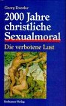2000 Jahre christliche Sexualmoral. Die verbotene Lust