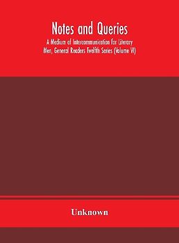 Notes And Queries; A Medium Of Intercommunication For Literary Men, General Readers Twelfth Series (Volume Vi)