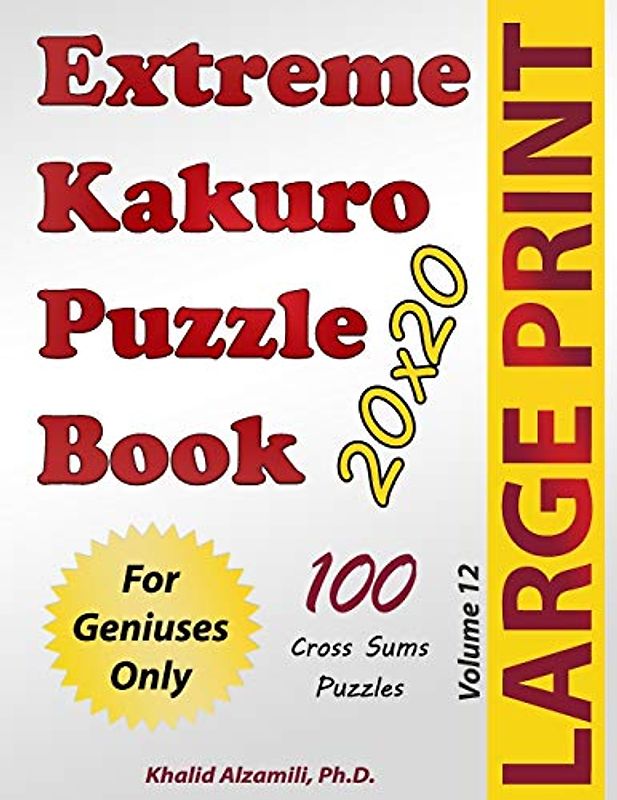Extreme Kakuro Puzzle Book: 100 Large Print Cross Sums (20x20) Puzzles : For Geniuses Only (Puzzles Books Series, Band 12)