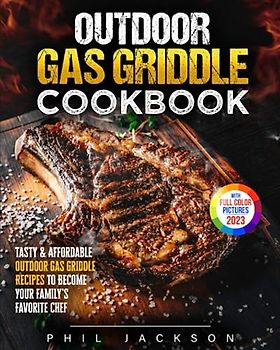 Outdoor Gas Griddle Cookbook: Tasty & Affordable Outdoor Gas Griddle Recipes to Become Your Favorite Family’s Chef