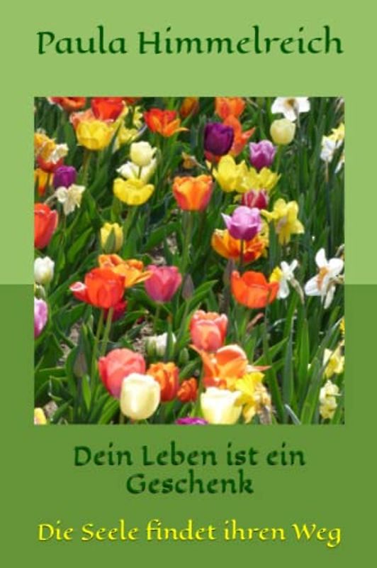 Dein Leben ist ein Geschenk: Die Seele findet ihren Weg