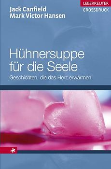 Hühnersuppe für die Seele. Geschichten, die das Herz erwärmen