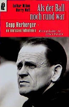 Als der Ball noch rund war. Sepp Herberger - ein deutsches Fussballeben