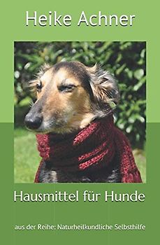 Hausmittel für Hunde: aus der Reihe: Naturheilkundliche Selbsthilfe