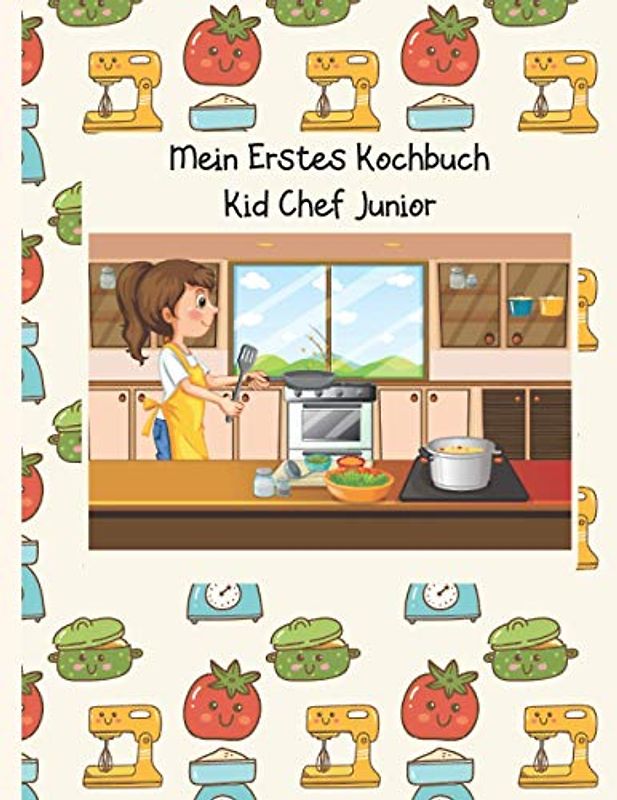 Mein Erstes Kochbuch: Kid Chef Junior für Mädchen. Rezeptbuch zum selberschreiben. Kochbuch zum selberschreiben. Meine liebsten rezepte. Rezepte ... backbuch zum selberschreiben. (Meine Rezepte)