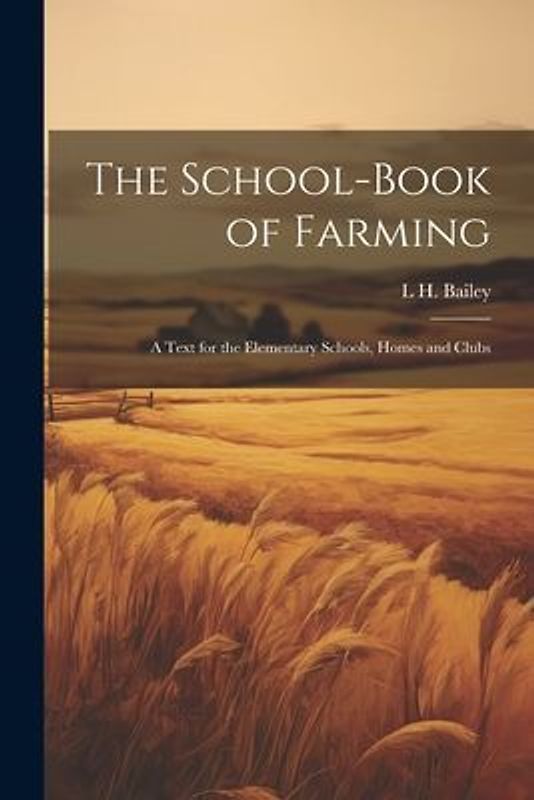 The School-book of Farming; a Text for the Elementary Schools, Homes and Clubs