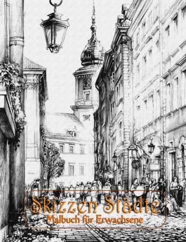 Skizzen Städte - Erwachsene Malbuch: 30 Wunderschön Malseiten Stadt Szenen, Häuser und Plätze traumhafte Altstadtmotive und Skizzen von Landschaften - ... Städte Ausmalbuch Für Erwachsene und Teenager