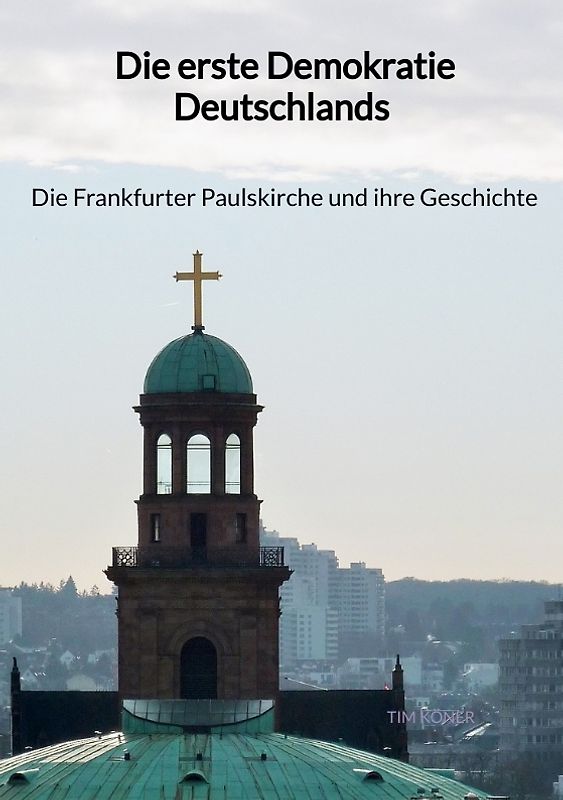 Die erste Demokratie Deutschlands - Die Frankfurter Paulskirche und ihre Geschichte