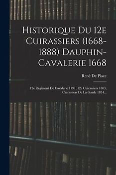 Historique Du 12e Cuirassiers (1668-1888) Dauphin-cavalerie 1668
