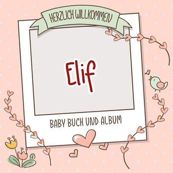 Herzlich Willkommen Elif - Baby Buch und Album: Personalisiertes Babybuch und Babyalbum, Geschenk zu Schwangerschaft und Geburt, Baby Name auf dem Cover