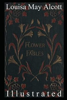 Flower Fables Illustrated: Enchanting Stories from the Garden of Imagination