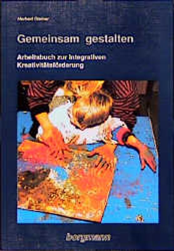 Gemeinsam gestalten. Arbeitsbuch zur integrativen Kreativitätsförderung
