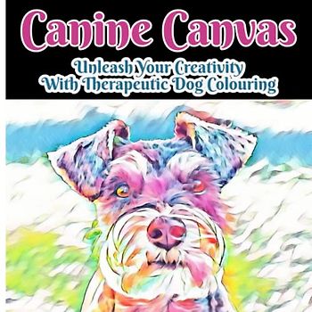 Canine Canvas: Unleash Your Creativity with Therapeutic Dog Coloring: A Serene Coloring Experience for Adult Canine Lovers