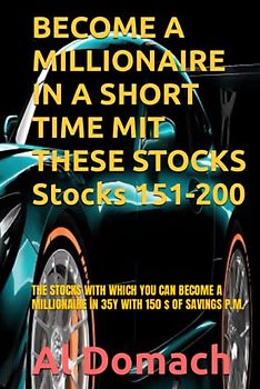 BECOME A MILLIONAIRE IN A SHORT TIME MIT THESE STOCKS Stocks 151-200: THE STOCKS WITH WHICH YOU CAN BECOME A MILLIONAIRE IN 35Y WITH 150 $ OF SAVINGS P.M.